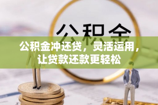 临西公积金冲还贷，灵活运用，让贷款还款更轻松