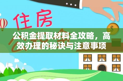 临西公积金提取材料全攻略，高效办理的秘诀与注意事项