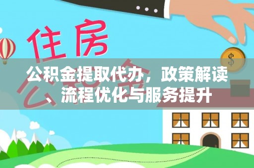 临西公积金提取代办，政策解读、流程优化与服务提升