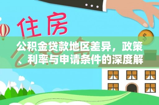 临西公积金贷款地区差异，政策、利率与申请条件的深度解析