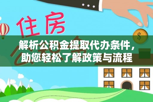 临西解析公积金提取代办条件，助您轻松了解政策与流程