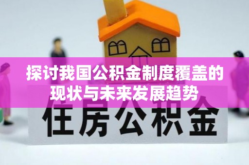 临西探讨我国公积金制度覆盖的现状与未来发展趋势