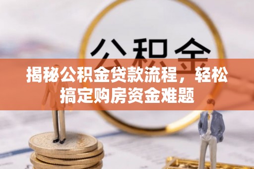临西揭秘公积金贷款流程，轻松搞定购房资金难题