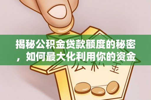临西揭秘公积金贷款额度的秘密，如何最大化利用你的资金