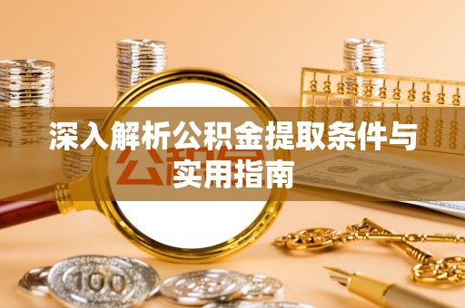 临西深入解析公积金提取条件与实用指南