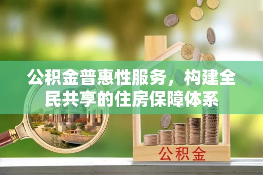临西公积金普惠性服务，构建全民共享的住房保障体系