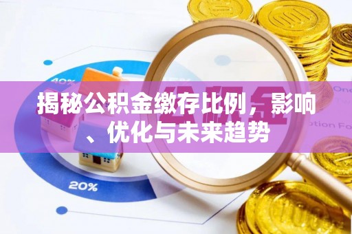 临西揭秘公积金缴存比例，影响、优化与未来趋势