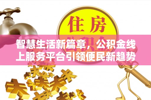 临西智慧生活新篇章，公积金线上服务平台引领便民新趋势