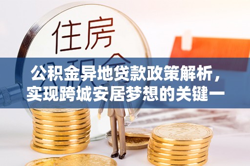 临西公积金异地贷款政策解析，实现跨城安居梦想的关键一步