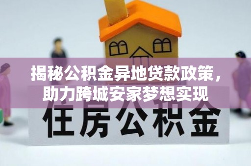 临西揭秘公积金异地贷款政策，助力跨城安家梦想实现