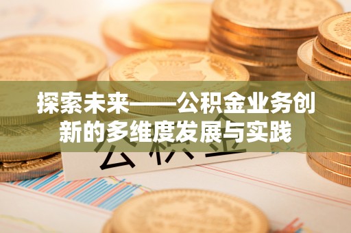 临西探索未来——公积金业务创新的多维度发展与实践