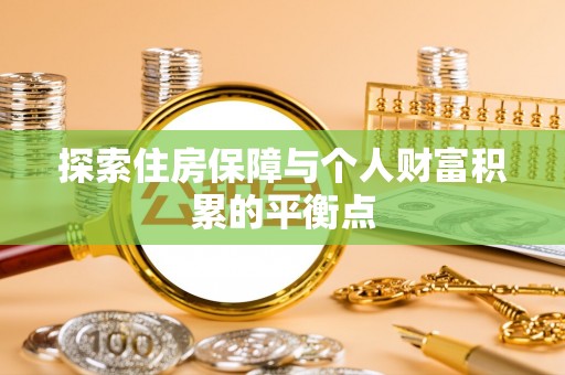 临西探索住房保障与个人财富积累的平衡点