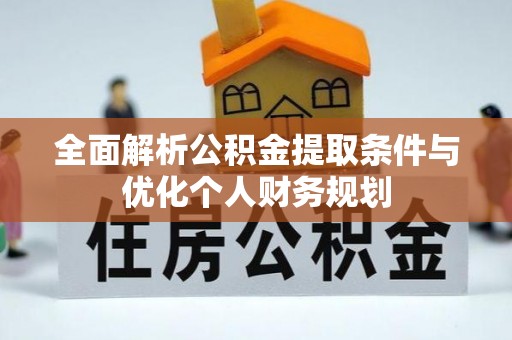 临西全面解析公积金提取条件与优化个人财务规划