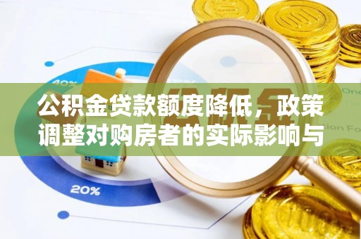临西公积金贷款额度降低，政策调整对购房者的实际影响与应对策略