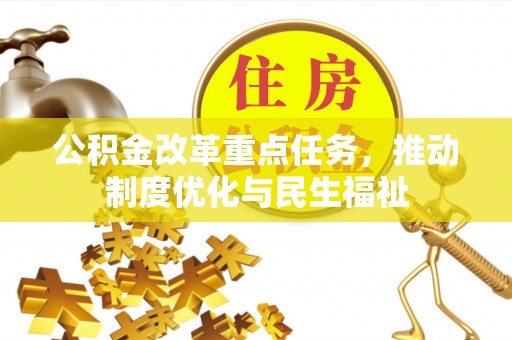 临西公积金改革重点任务，推动制度优化与民生福祉