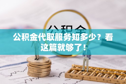 临西公积金代取服务知多少？看这篇就够了！