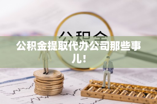 临西公积金提取代办公司那些事儿！