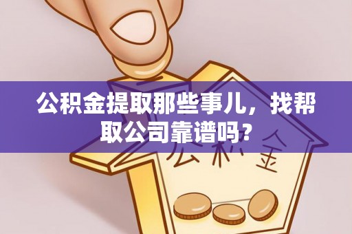 临西公积金提取那些事儿，找帮取公司靠谱吗？