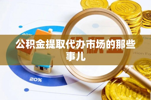 临西公积金提取代办市场的那些事儿