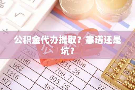 临西公积金代办提取？靠谱还是坑？