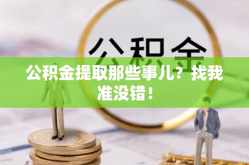 临西公积金提取那些事儿？找我准没错！
