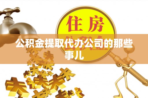 临西公积金提取代办公司的那些事儿
