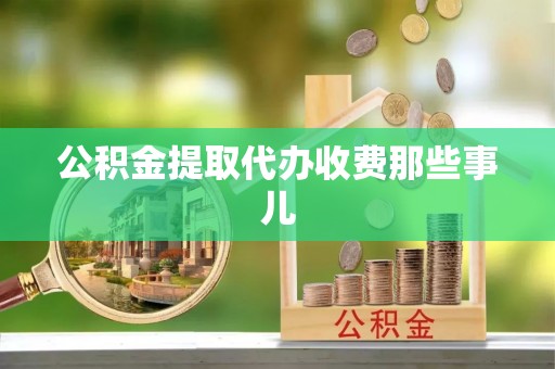 临西公积金提取代办收费那些事儿