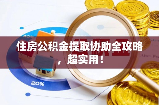 临西住房公积金提取协助全攻略，超实用！