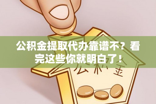 临西公积金提取代办靠谱不？看完这些你就明白了！