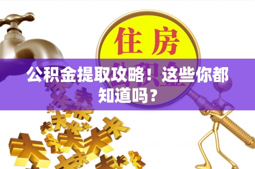 临西公积金提取攻略！这些你都知道吗？