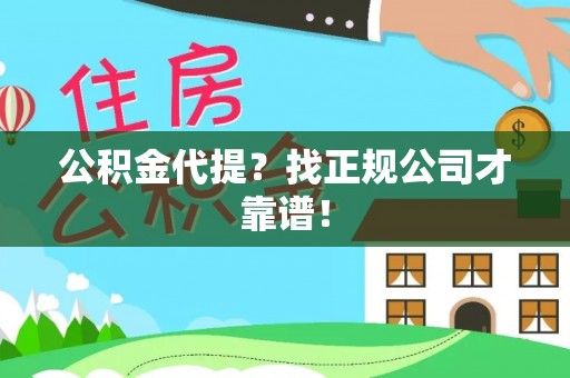 临西公积金代提？找正规公司才靠谱！