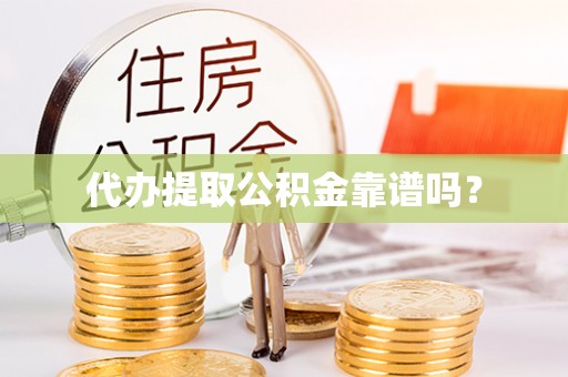 临西代办提取公积金靠谱吗？