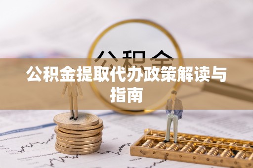 临西公积金提取代办政策解读与指南