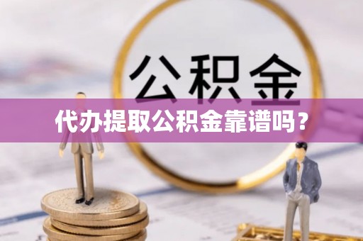 临西代办提取公积金靠谱吗？