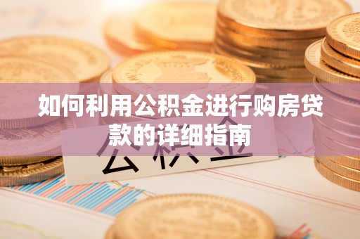 临西如何利用公积金进行购房贷款的详细指南
