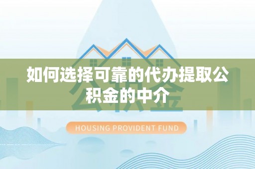 临西如何选择可靠的代办提取公积金的中介
