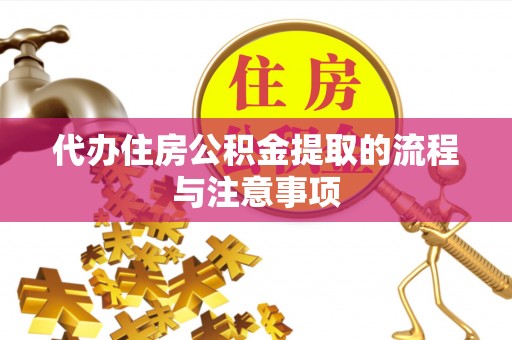 临西代办住房公积金提取的流程与注意事项