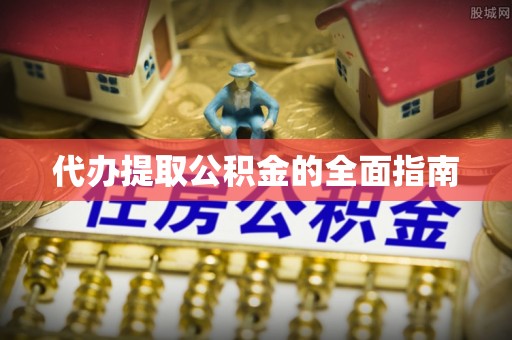 临西代办提取公积金的全面指南