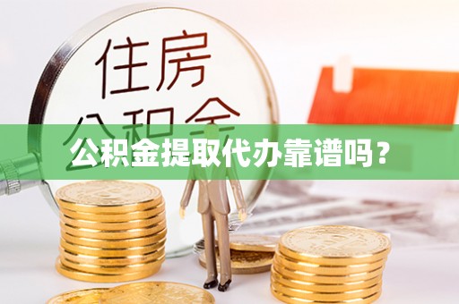 临西公积金提取代办靠谱吗？