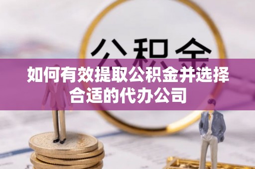 临西如何有效提取公积金并选择合适的代办公司