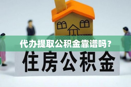临西代办提取公积金靠谱吗？