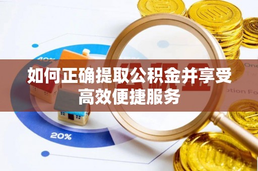 临西如何正确提取公积金并享受高效便捷服务