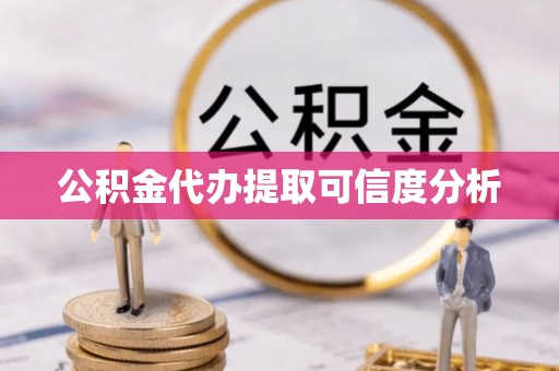 临西公积金代办提取可信度分析
