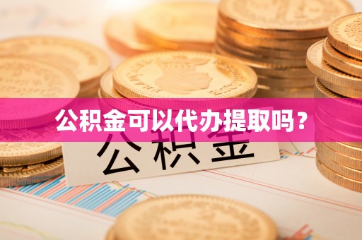 临西公积金可以代办提取吗？