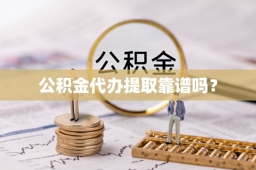 临西公积金代办提取靠谱吗？