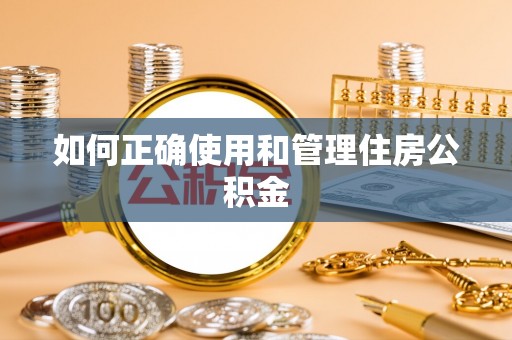 临西如何正确使用和管理住房公积金