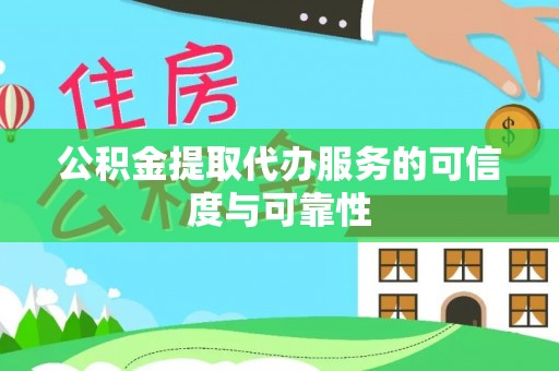 临西公积金提取代办服务的可信度与可靠性