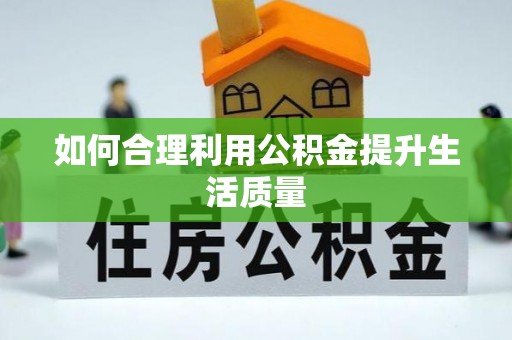 临西如何合理利用公积金提升生活质量